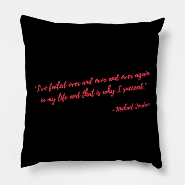 "I've failed over and over and over again in my life and that is why I succeed." Pillow by UKnowWhoSaid