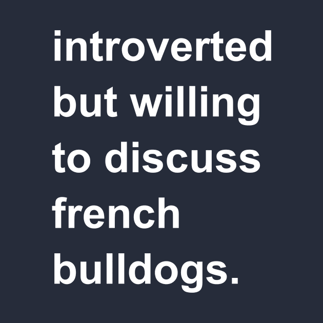 Introverted But Willing To Discuss Bulldogs by introvertshirts