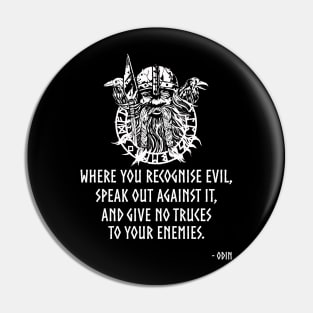 Where you recognise evil, speak out against it, and give no truces to your enemies - Odin Pin