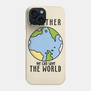 Together We Can Save The World Phone Case