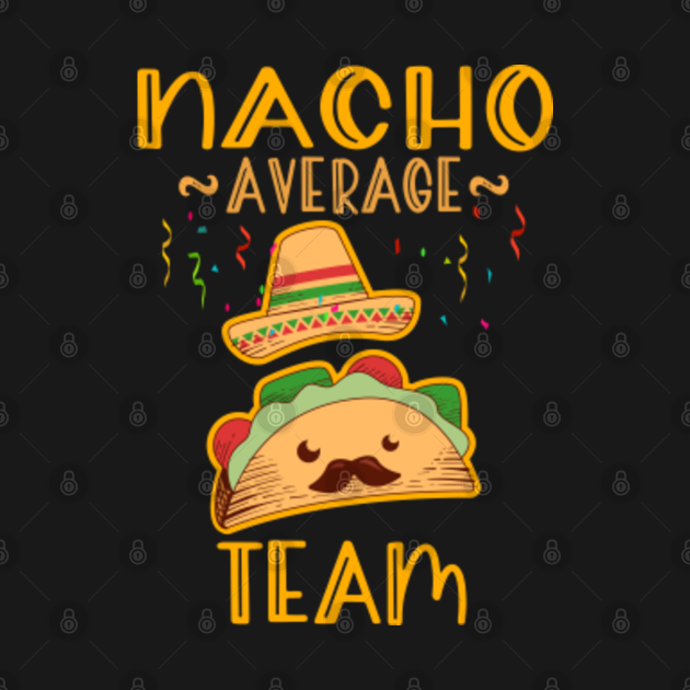 Nacho Average Team Nacho Average Team T Shirt TeePublic