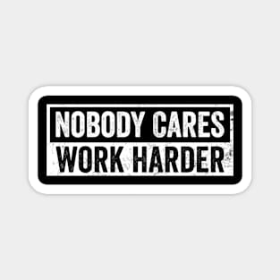 Nobody Cares Work Harder Motivational Quotes Magnet