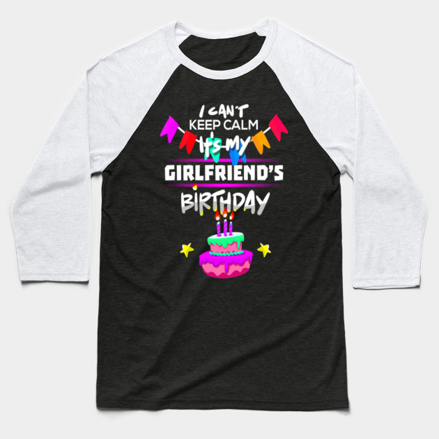 I Can T Keep Calm It S My Girlfriend S Birthday Gift T Shirt