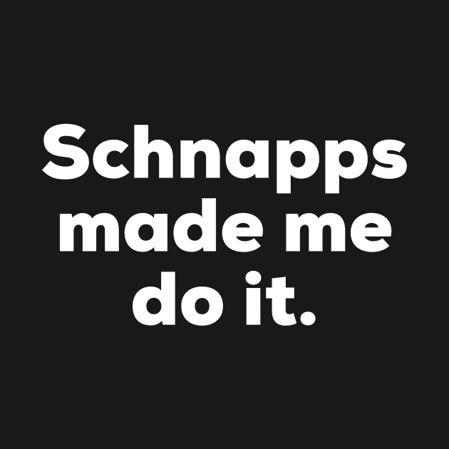 Schnapps made me do it. by MessageOnApparel