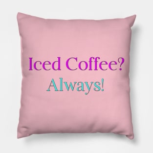 Iced Coffee? Always! Pillow