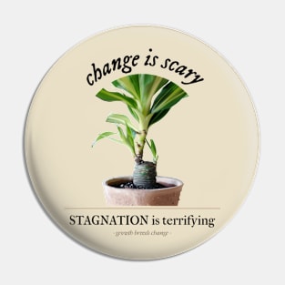 Change is Scary, Stagnation is Terrifying Pin