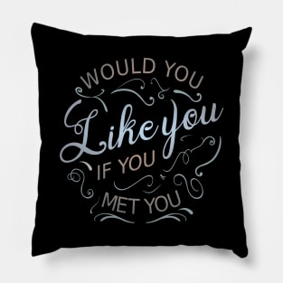 Would you like you if you met you | personal development Pillow