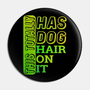 This Totally Has Dog Hair On It , Funny Dog Lovers Pin