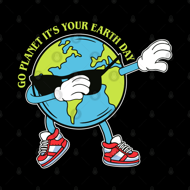 Go Planet It's Your Earth Day by MZeeDesigns