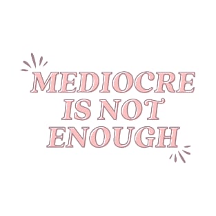 Mediocre is not enough T-Shirt