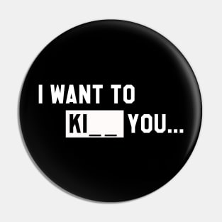 I WANT TO KI_ _ YOU T-Shirt Pin