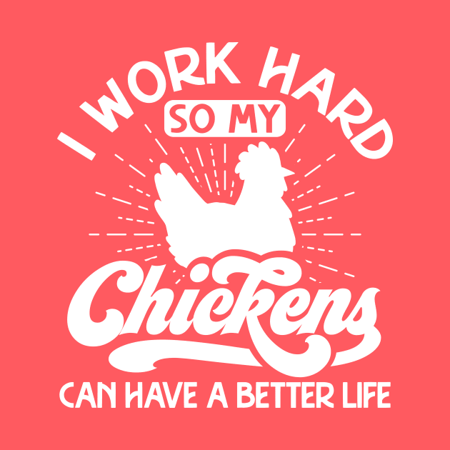 I work hard so my chickens can have a better life by Crazy Chicken Lady