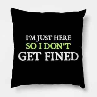 I'm Just Here So I Don't Get Fined Pillow