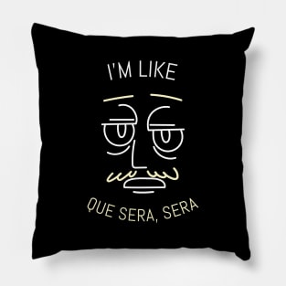 I'm Like Que Sera, Sera Pillow