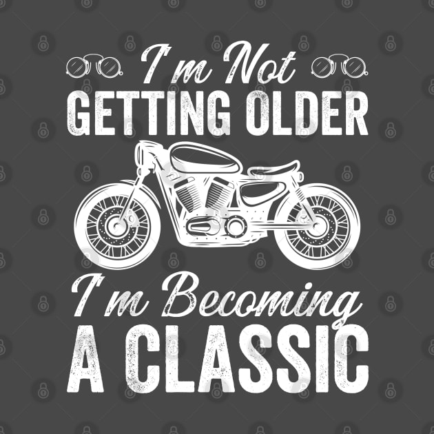 I'm Not Getting Older I'm Becoming A Classic (motorcycle 1) by Graficof