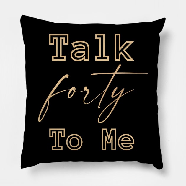 Talk Forty To Me-40th birthday gift Pillow by HobbyAndArt