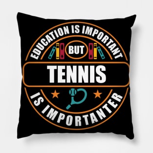 Education Is Important But Tennis Is Importanter Pillow