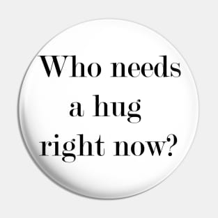 Who Needs A Hug Right Now? Pin