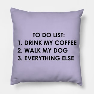 To do list: drink my coffee, walk my dog, everything else Pillow