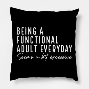 Being A Functional Adult Everyday Seems A Bit Excessive Pillow