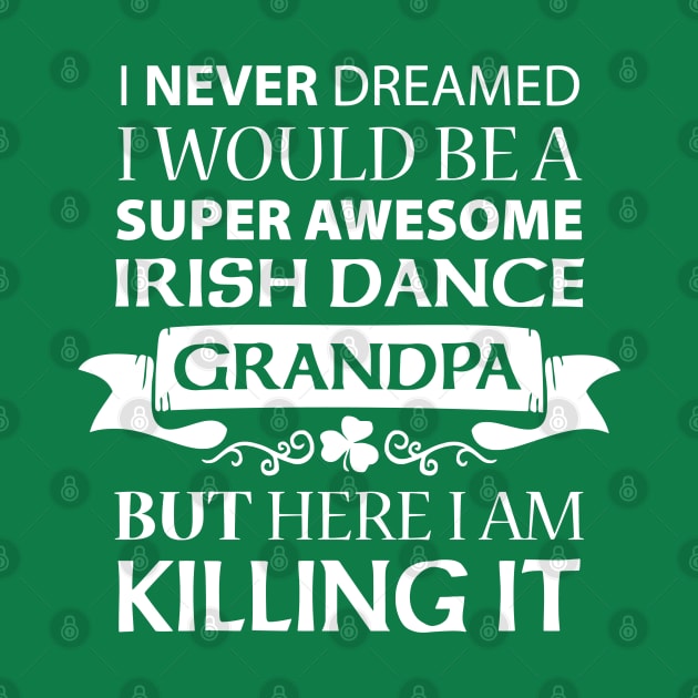 Killing It - Grandpa by IrishDanceShirts