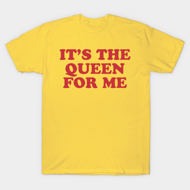 Discover IT'S THE QUEEN FOR ME - Queen - T-Shirt