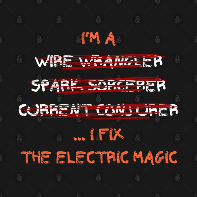 I'm a wire wrangler, spark sorcerer, current conjurer... I fix the electric magic by Eldorado Store