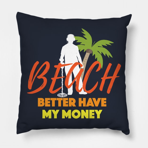 Beach Better Have My Money Gift For Metal Detecting Lover Gift Pillow by klimentina