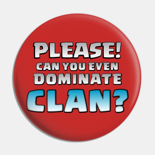 Please! Can You Even Dominate Clan? Funny Gift Pin by justcoolmerch