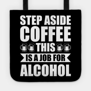 Step aside coffee this is a job for alcohol - Funny Hilarious Meme Satire Simple Black and White Beer Lover Gifts Presents Quotes Sayings Tote