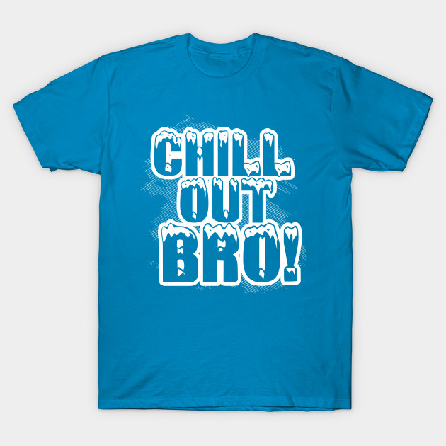 Cool Chill Out Bro - Chill - T-Shirt | TeePublic