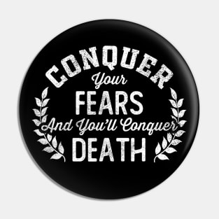 Conquer Your Fears And You'll Conquer Death Pin