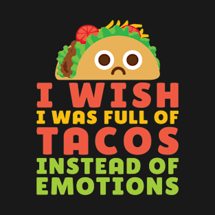 Taco Shirt - I Wish I was Full of Tacos Instead of Emotions T-Shirt