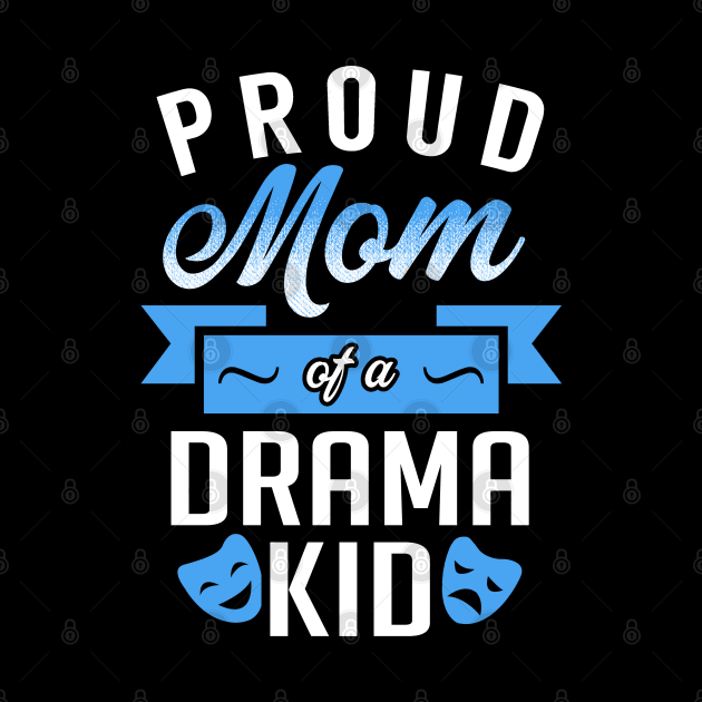 Proud Mom of a Drama Kid by KsuAnn