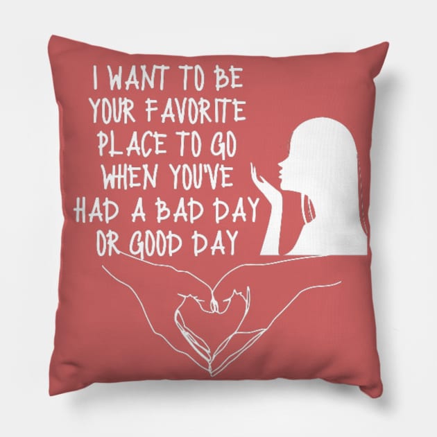 Happy Valentines Day T-Shirt i want to be your favorite place to go when you've had a bad day or good day Pillow by alaarasho