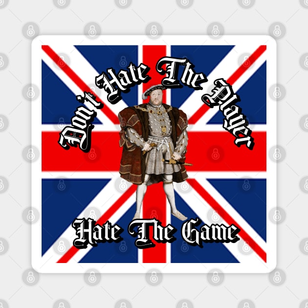 “Don’t Hate The Player, Hate The Game” Henry VIII Magnet by Tickle Shark Designs