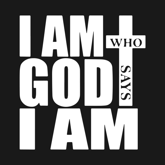 I am Who God says I am by ArchmalDesign