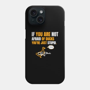 If you are not afraid of ducks you are just stupid Phone Case