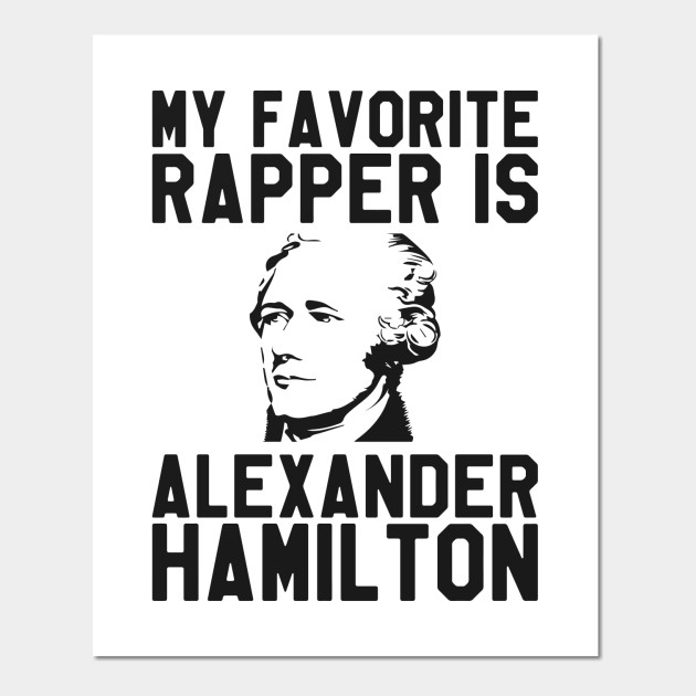 My Favorite Rapper is Alexander Hamilton - Hamilton - Hamilton ...