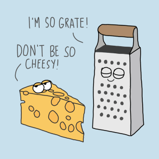 Being grate and cheesy T-Shirt