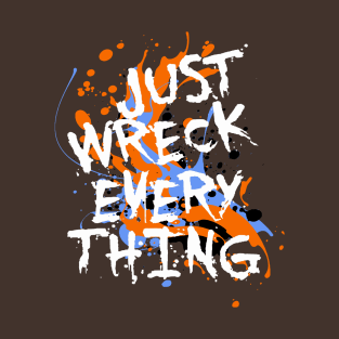 Just Wreck Everything Messy Artist Paint Spatter White Text T-Shirt