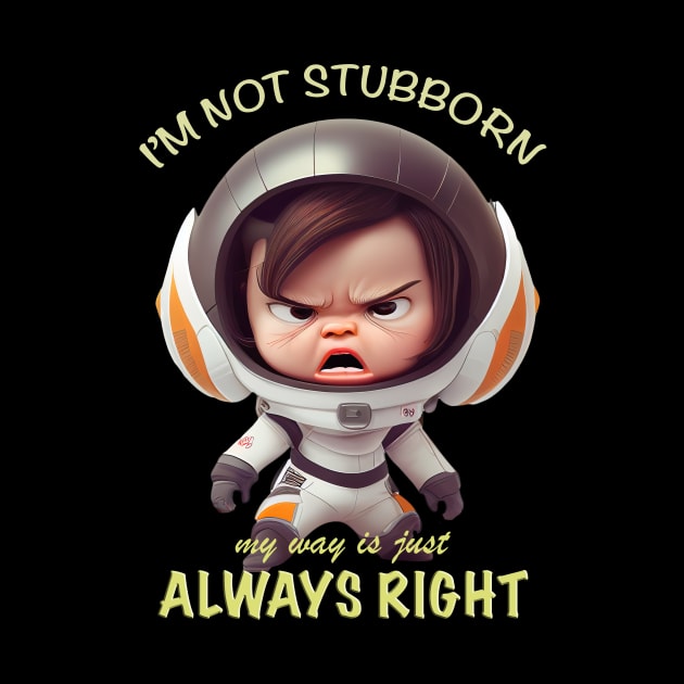 Character I'm Not Stubborn My Way Is Just Always Right Cute Adorable Funny Quote by Cubebox