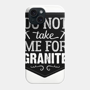 Don't Take Me For Granite Phone Case