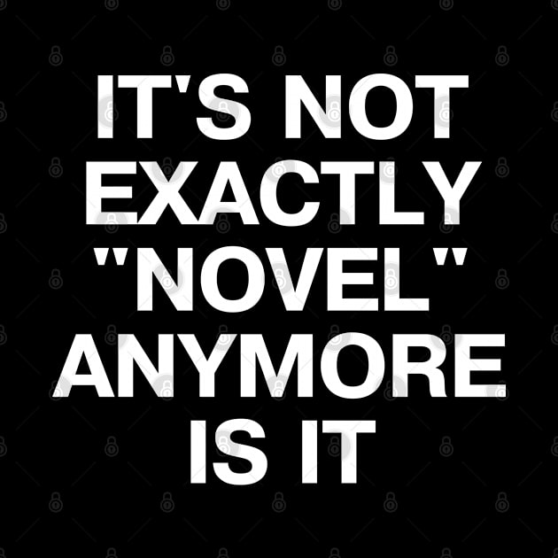 IT'S NOT EXACTLY "NOVEL" ANYMORE IS IT by TheBestWords