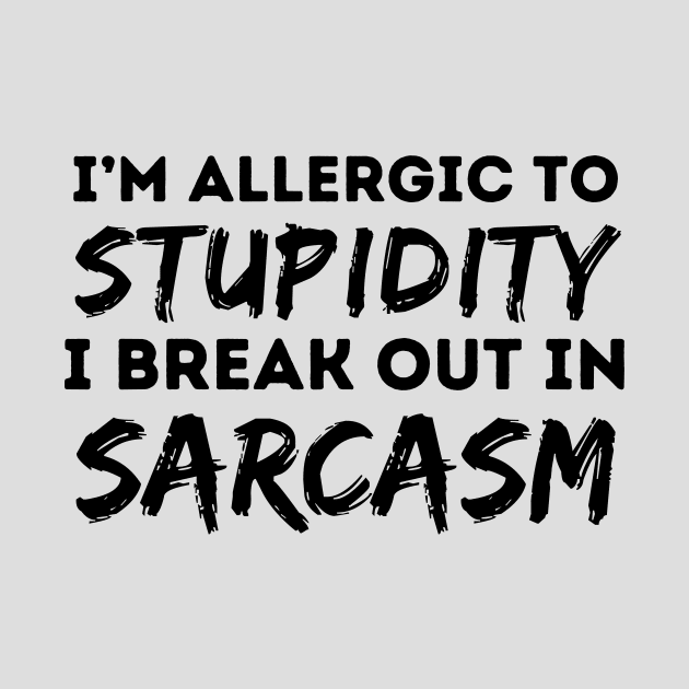 Allergic To Stupidity Breakout In Sarcasm by Teewyld