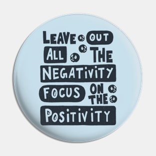 Leave Out  All The Negativity Focus On The Positivity Pin