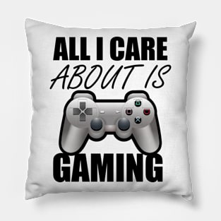 All I Care About Is Gaming Gamers Pillow