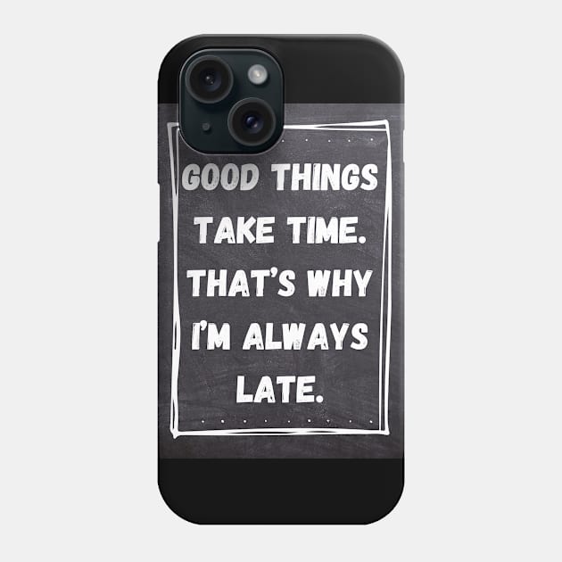 Good Things Take Time. That's Why I'm Always Late. Phone Case by Ralen11_