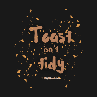 Toast isn’t tidy T-Shirt