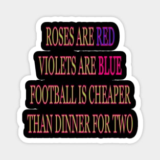 Roses are red violets are blue Football is cheaper than dinner for two Magnet